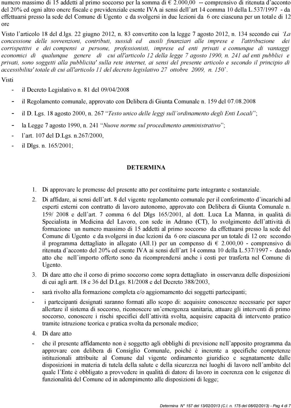 537/1997 - da effettuarsi presso la sede del Comune di Ugento e da svolgersi in due lezioni da 6 ore ciascuna per un totale di 12 ore Visto l articolo 18 del d.lgs. 22 giugno 2012, n.