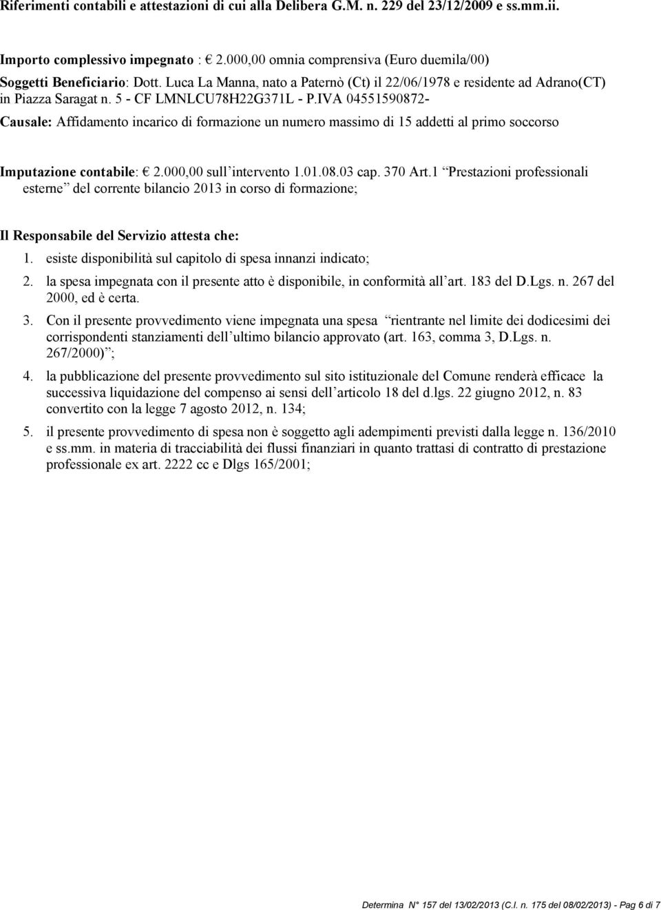 IVA 04551590872- Causale: Affidamento incarico di formazione un numero massimo di 15 addetti al primo soccorso Imputazione contabile: 2.000,00 sull intervento 1.01.08.03 cap. 370 Art.