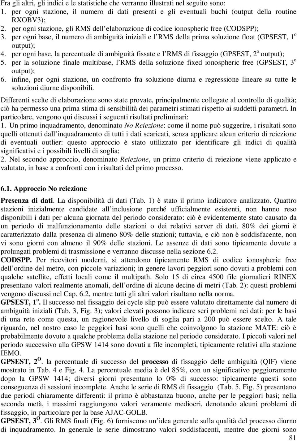 per ogni base, la percentuale di ambiguità fissate e l RMS di fissaggio (GPSEST, 2 o output); 5.