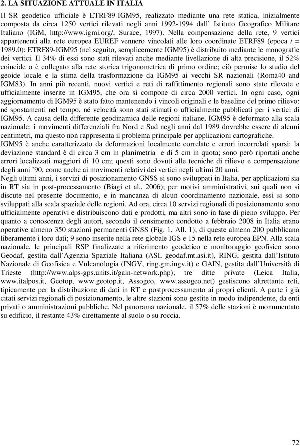 Nella compensazione della rete, 9 vertici appartenenti alla rete europea EUREF vennero vincolati alle loro coordinate ETRF89 (epoca t = 1989.