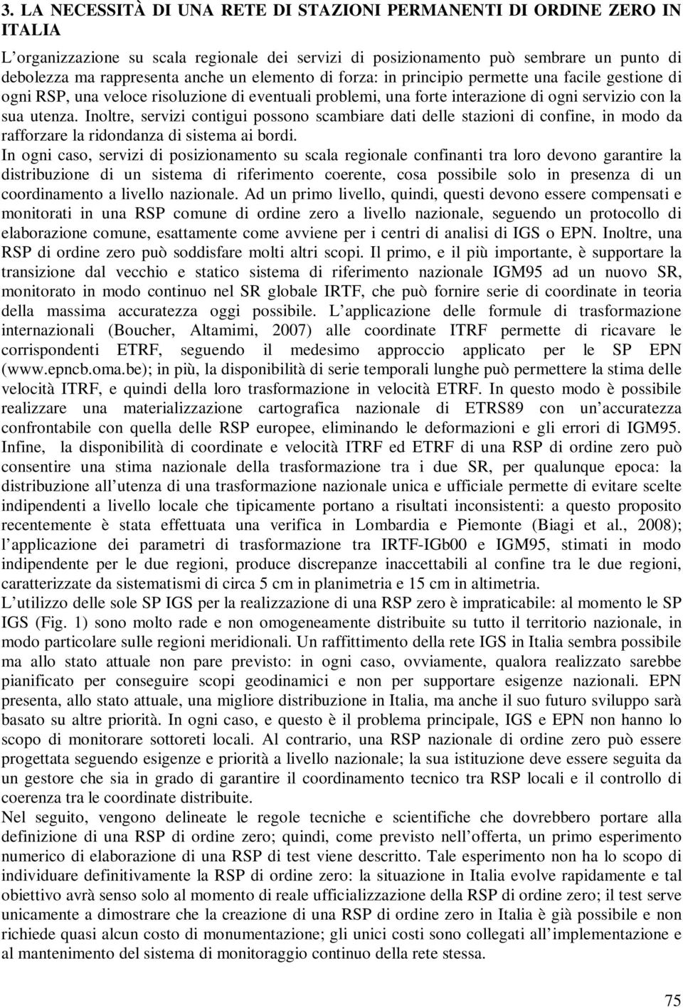 Inoltre, servizi contigui possono scambiare dati delle stazioni di confine, in modo da rafforzare la ridondanza di sistema ai bordi.