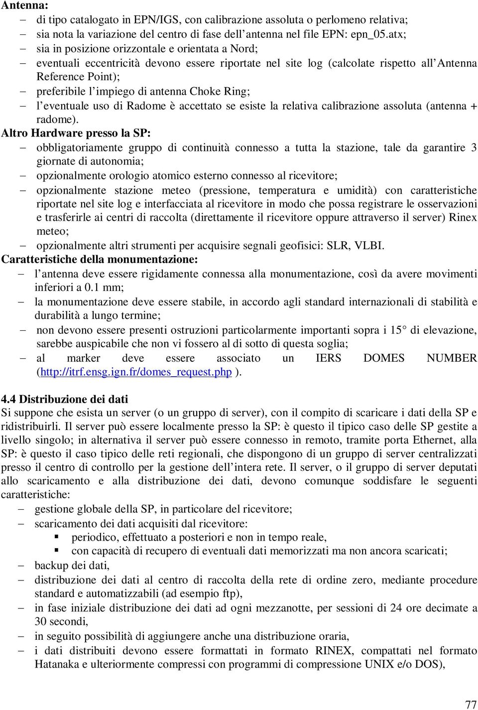 Choke Ring; l eventuale uso di Radome è accettato se esiste la relativa calibrazione assoluta (antenna + radome).