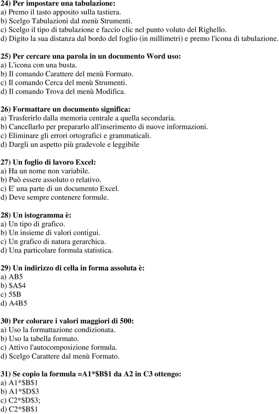 b) Il comando Carattere del menù Formato. c) Il comando Cerca del menù Strumenti. d) Il comando Trova del menù Modifica.