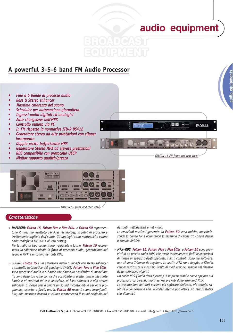 MPX ad elevate prestazioni RDS compatibile con protocollo UECP Miglior rapporto qualità/prezzo FALCON 15 FM front and rear view audio equipments FALCON 50 front and rear view Caratteristiche >