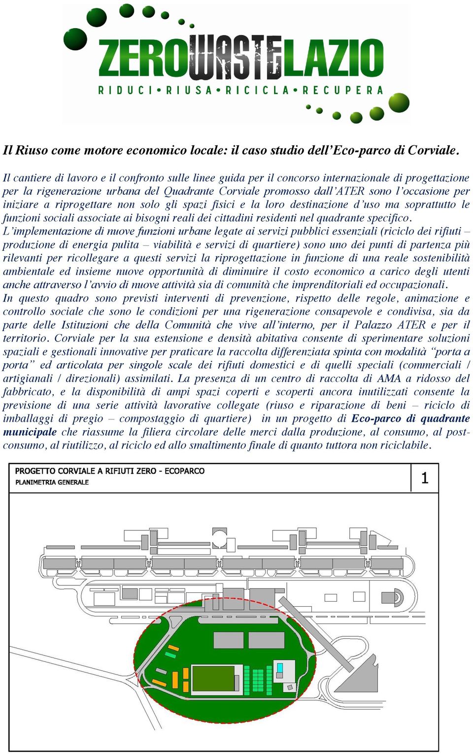 iniziare a riprogettare non solo gli spazi fisici e la loro destinazione d uso ma soprattutto le funzioni sociali associate ai bisogni reali dei cittadini residenti nel quadrante specifico.