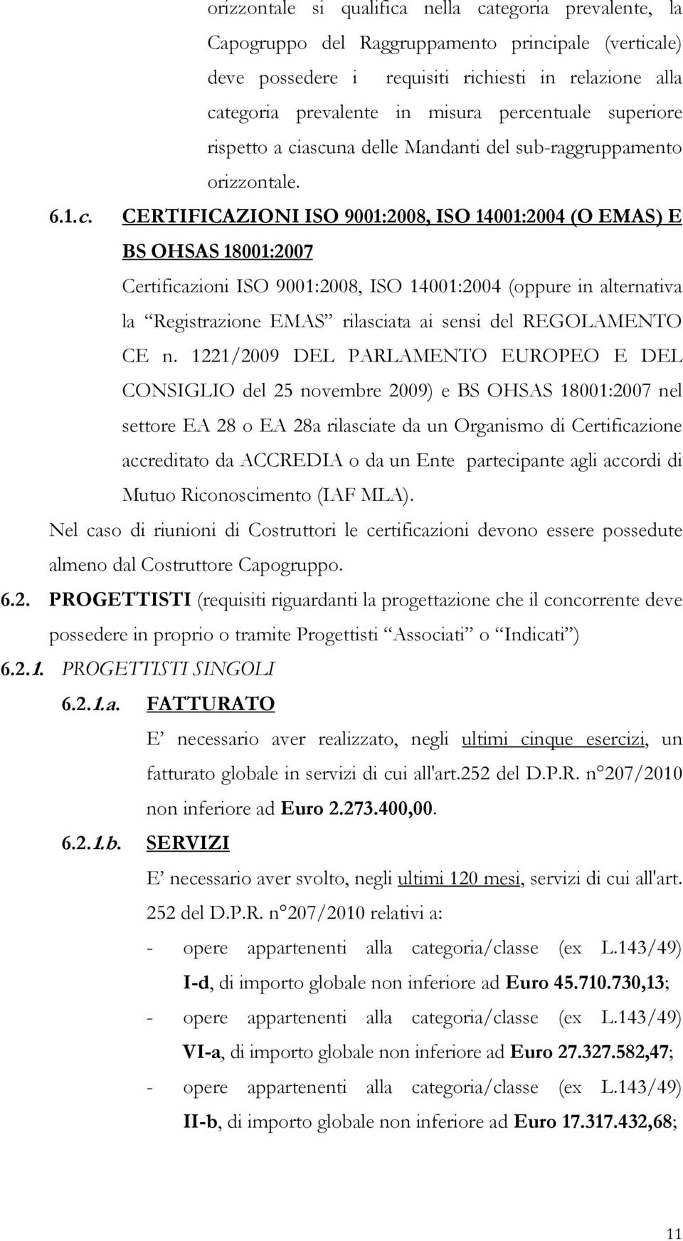 9001:2008, ISO 14001:2004 (oppure in alternativa la Registrazione EMAS rilasciata ai sensi del REGOLAMENTO CE n.