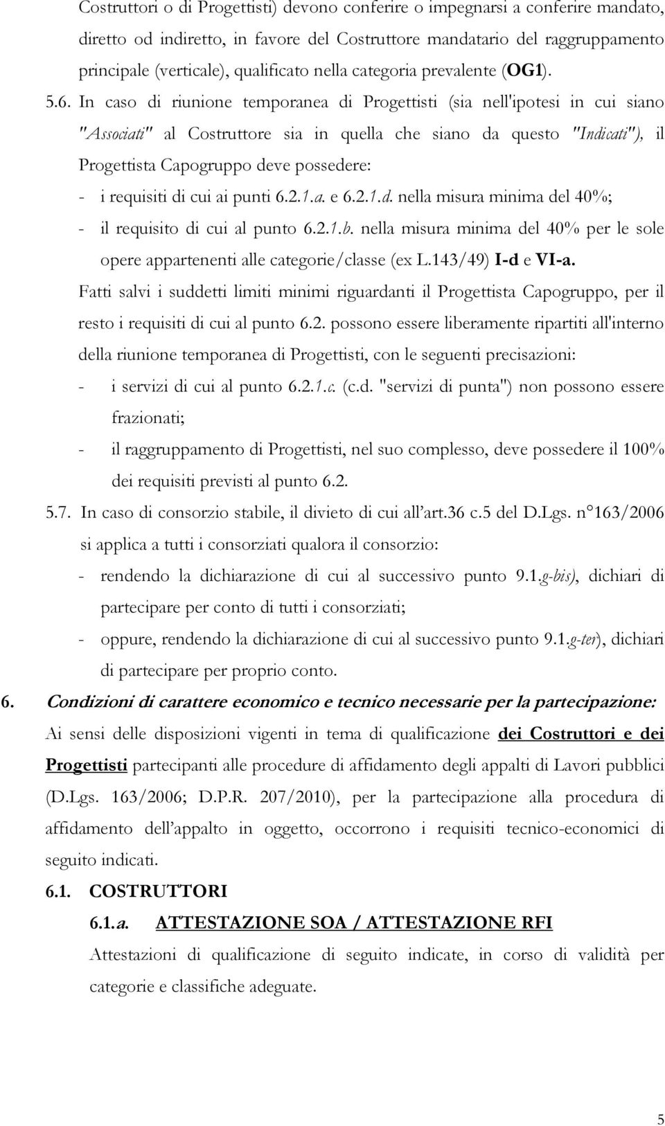 In caso di riunione temporanea di Progettisti (sia nell'ipotesi in cui siano "Associati" al Costruttore sia in quella che siano da questo "Indicati"), il Progettista Capogruppo deve possedere: - i