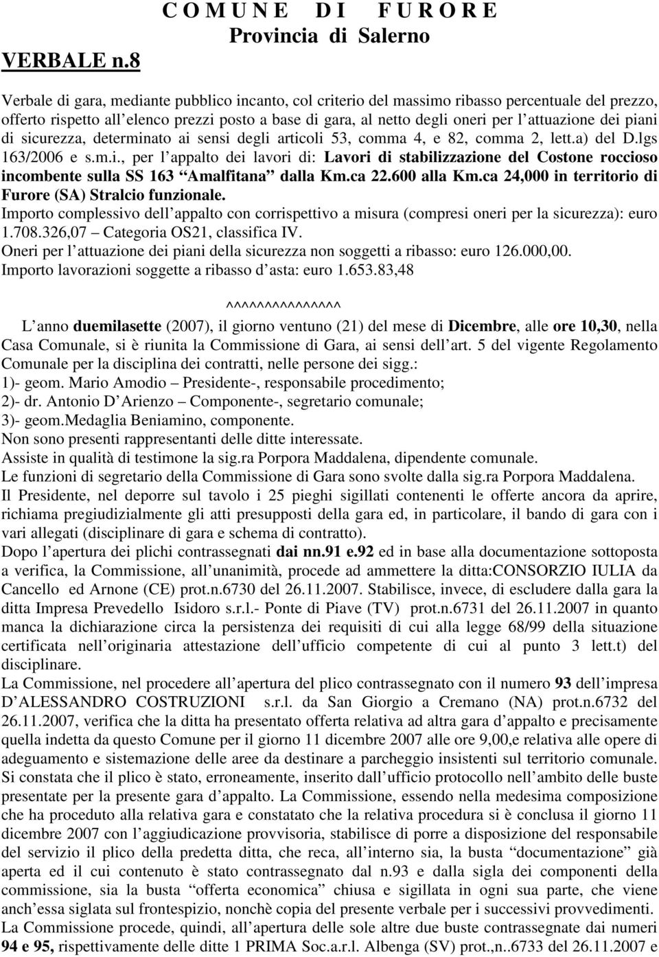 di gara, al netto degli oneri per l attuazione dei piani di sicurezza, determinato ai sensi degli articoli 53, comma 4, e 82, comma 2, lett.a) del D.lgs 163/2006 e s.m.i., per l appalto dei lavori di: Lavori di stabilizzazione del Costone roccioso incombente sulla SS 163 Amalfitana dalla Km.