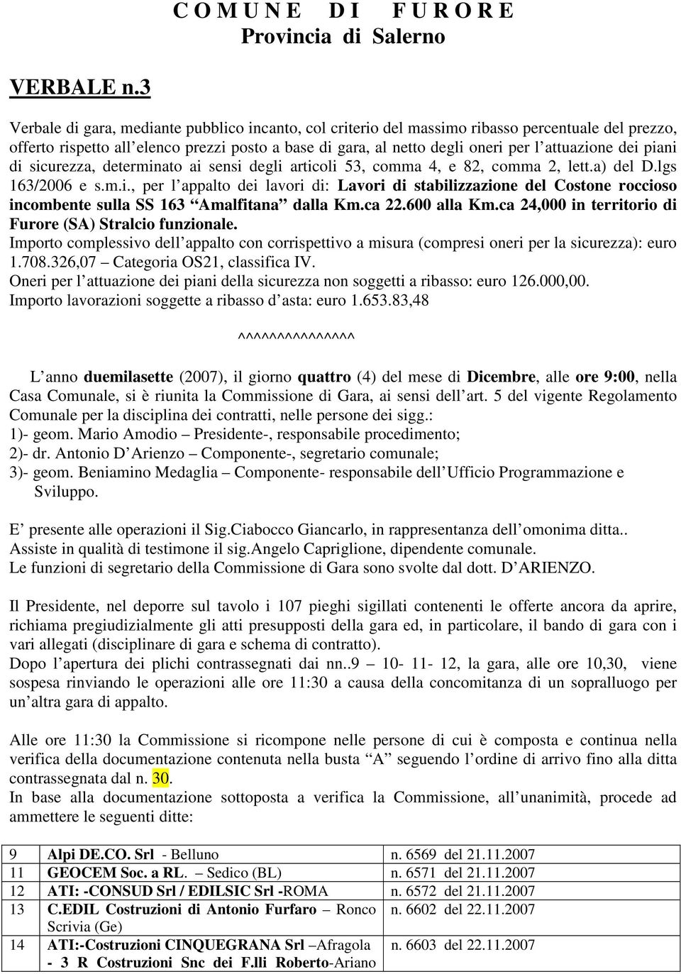 dei piani di sicurezza, determinato ai sensi degli articoli 53, comma 4, e 82, comma 2, lett.a) del D.lgs 163/2006 e s.m.i., per l appalto dei lavori di: Lavori di stabilizzazione del Costone roccioso incombente sulla SS 163 Amalfitana dalla Km.