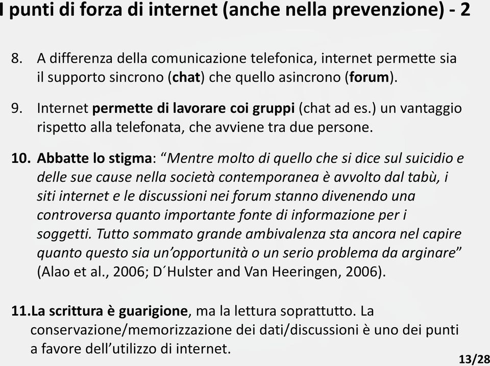 Abbatte lo stigma: Mentre molto di quello che si dice sul suicidio e delle sue cause nella società contemporanea è avvolto dal tabù, i siti internet e le discussioni nei forum stanno divenendo una