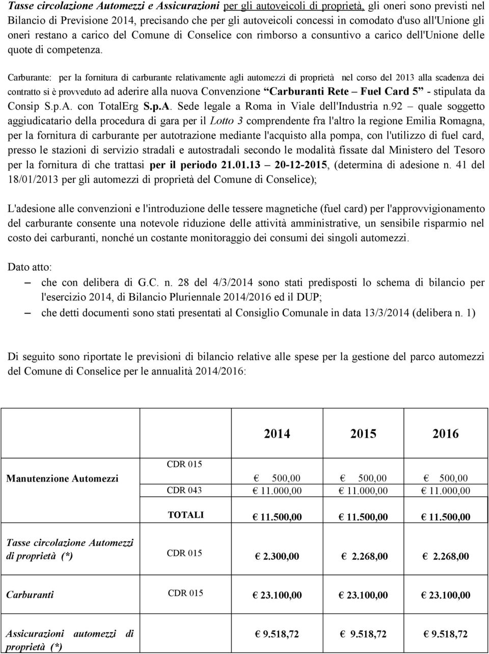 Carburante: per la fornitura di carburante relativamente agli automezzi di proprietà nel corso del 2013 alla scadenza dei contratto si è provveduto ad aderire alla nuova Convenzione Carburanti Rete