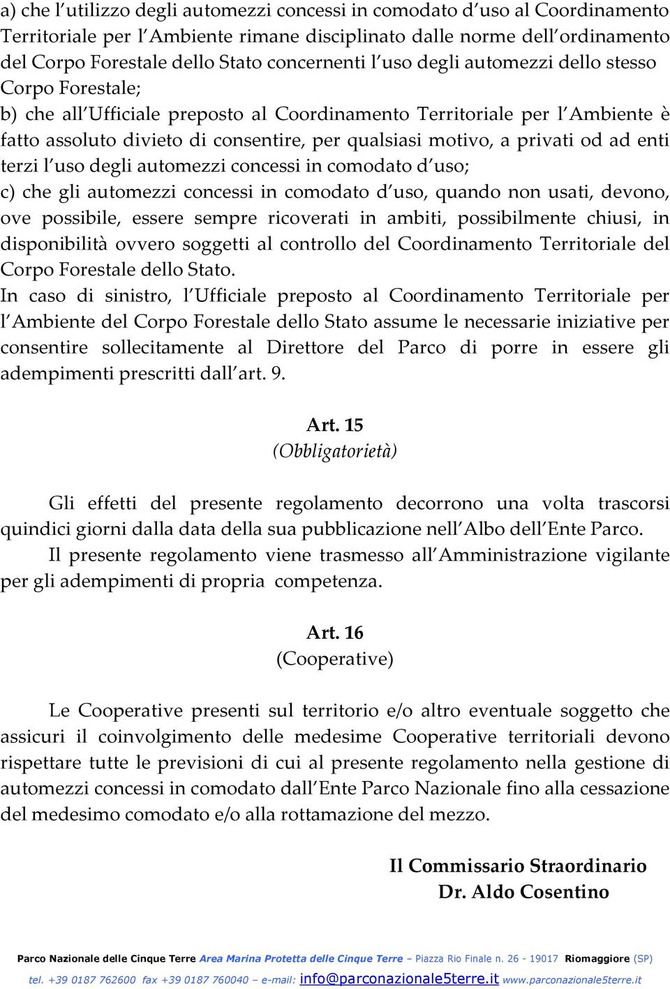 od ad enti terzi l uso degli automezzi concessi in comodato d uso; c) che gli automezzi concessi in comodato d uso, quando non usati, devono, ove possibile, essere sempre ricoverati in ambiti,