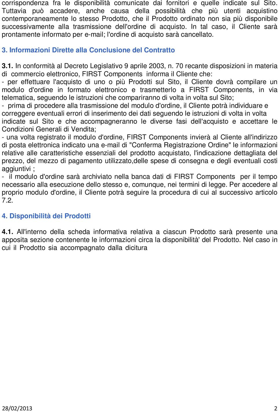 trasmissione dell'ordine di acquisto. In tal caso, il Cliente sarà prontamente informato per e-mail; l'ordine di acquisto sarà cancellato. 3. Informazioni Dirette alla Conclusione del Contratto 3.1.