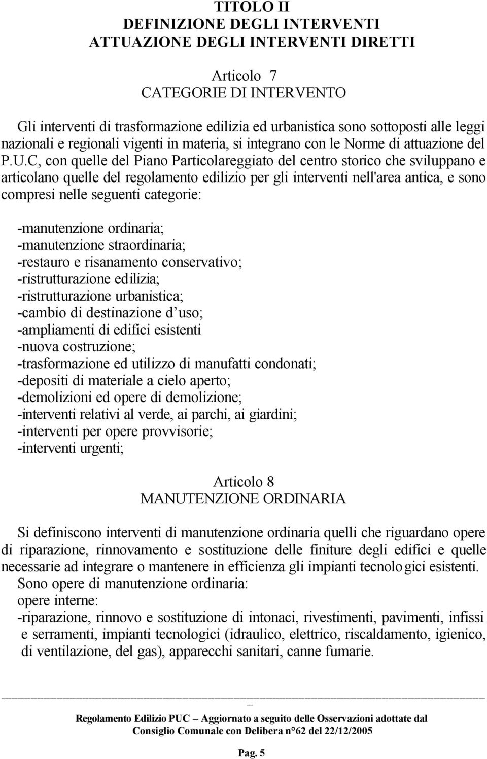 C, con quelle del Piano Particolareggiato del centro storico che sviluppano e articolano quelle del regolamento edilizio per gli interventi nell'area antica, e sono compresi nelle seguenti categorie: