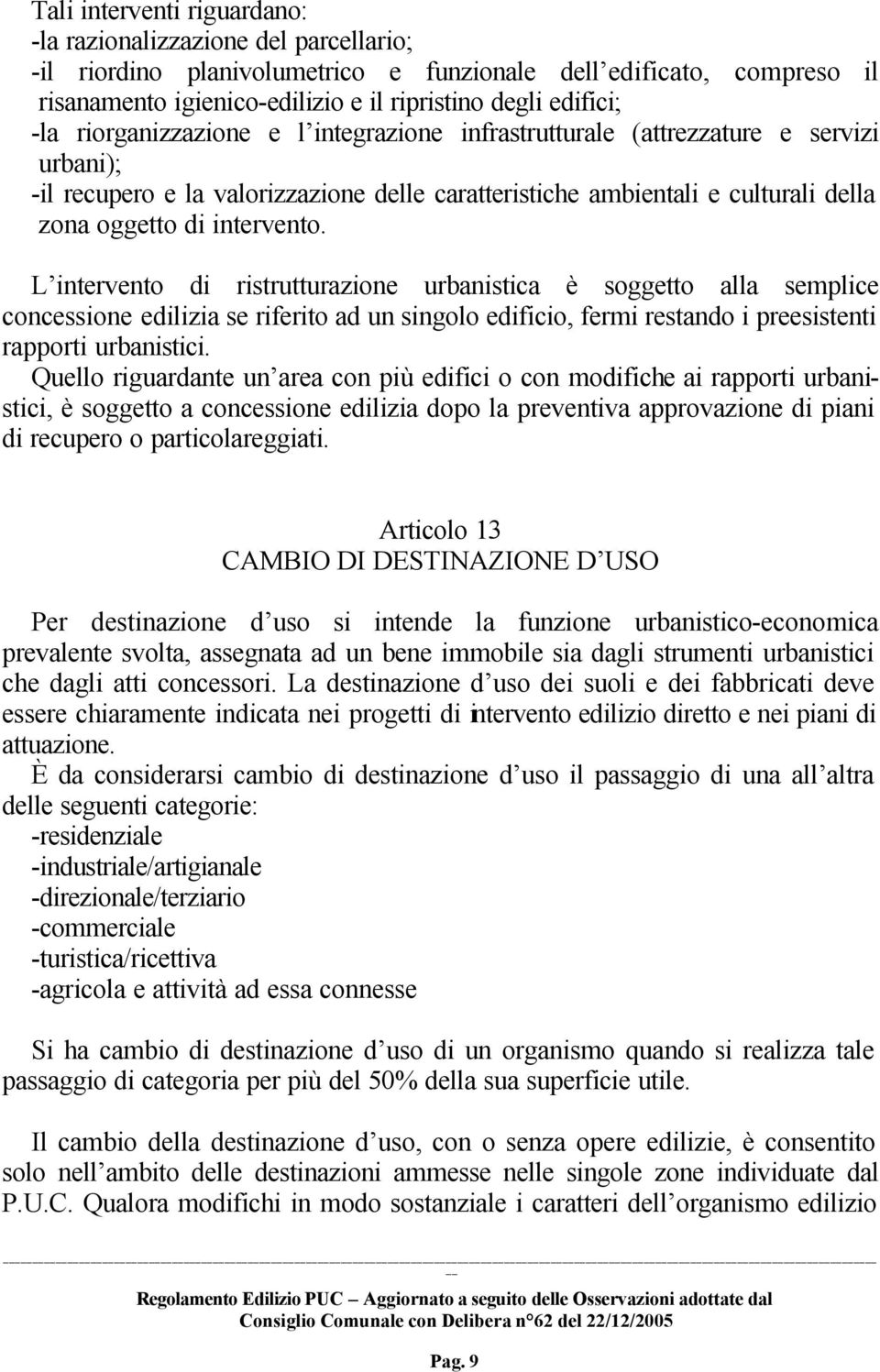 L intervento di ristrutturazione urbanistica è soggetto alla semplice concessione edilizia se riferito ad un singolo edificio, fermi restando i preesistenti rapporti urbanistici.