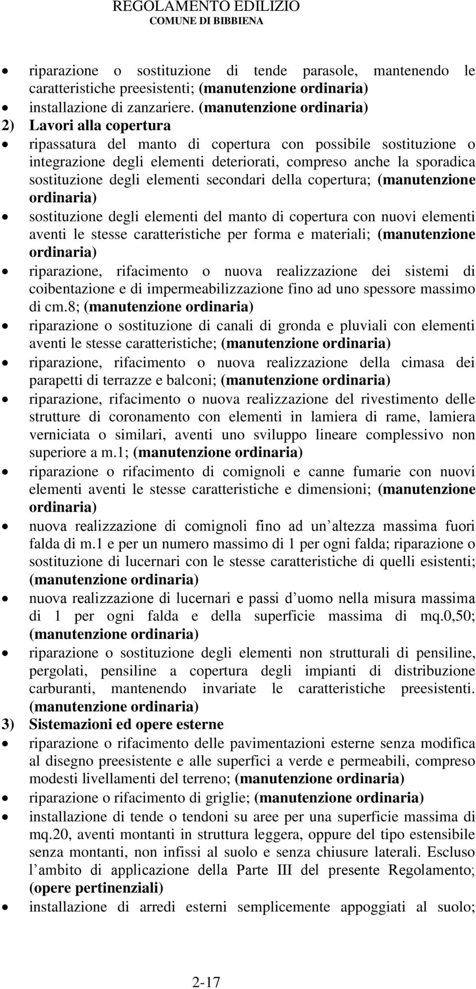 degli elementi secondari della copertura; (manutenzione ordinaria) sostituzione degli elementi del manto di copertura con nuovi elementi aventi le stesse caratteristiche per forma e materiali;