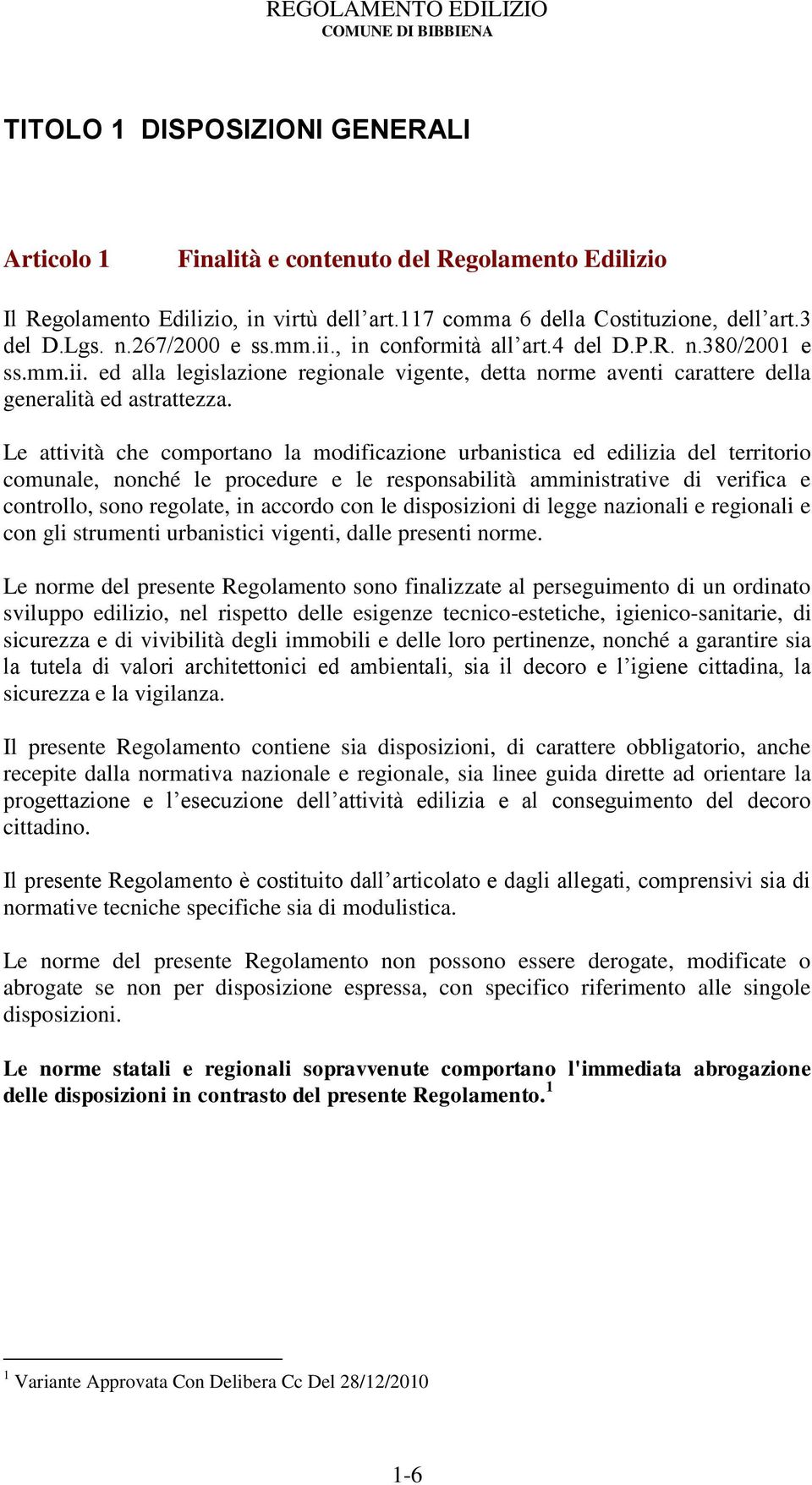 Le attività che comportano la modificazione urbanistica ed edilizia del territorio comunale, nonché le procedure e le responsabilità amministrative di verifica e controllo, sono regolate, in accordo