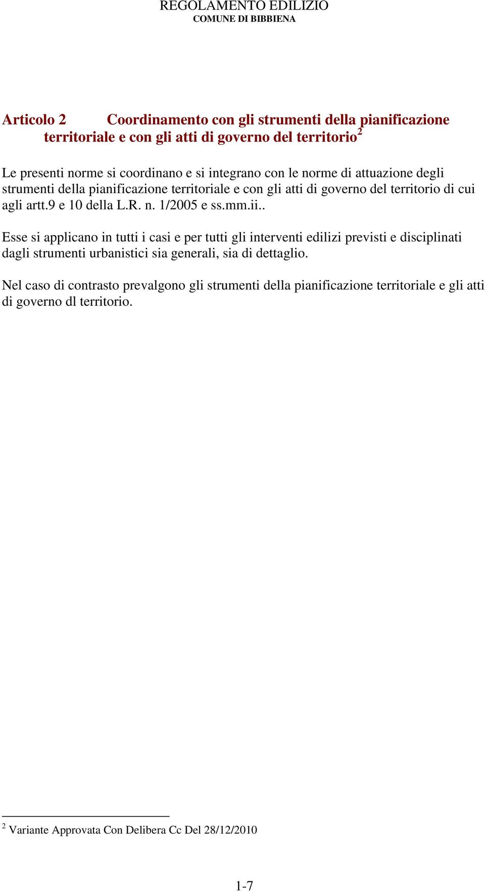 mm.ii.. Esse si applicano in tutti i casi e per tutti gli interventi edilizi previsti e disciplinati dagli strumenti urbanistici sia generali, sia di dettaglio.