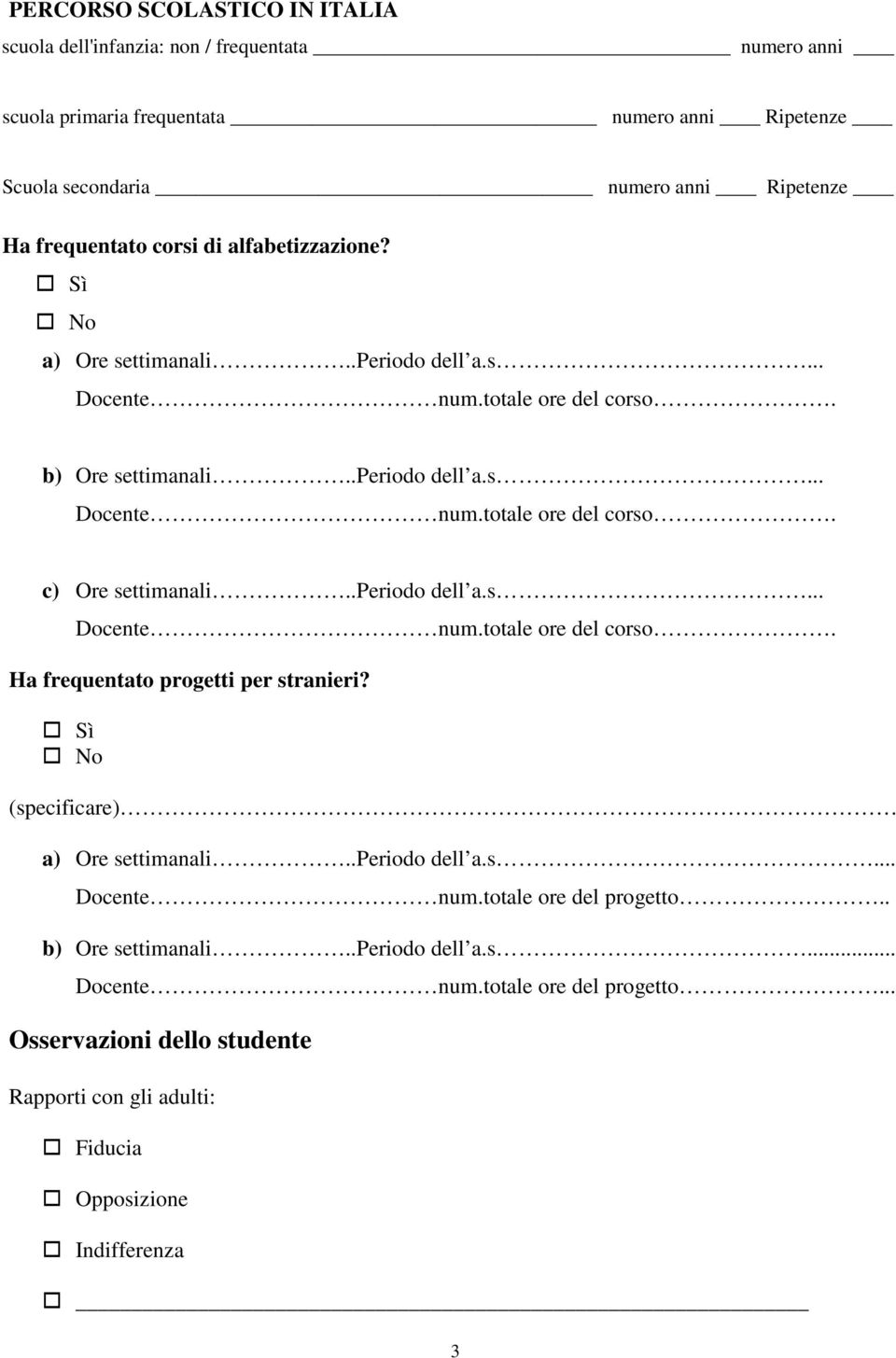 .periodo dell a.s... Docente num.totale ore del corso. Ha frequentato progetti per stranieri? Sì No (specificare) a) Ore settimanali..periodo dell a.s... Docente num.totale ore del progetto.