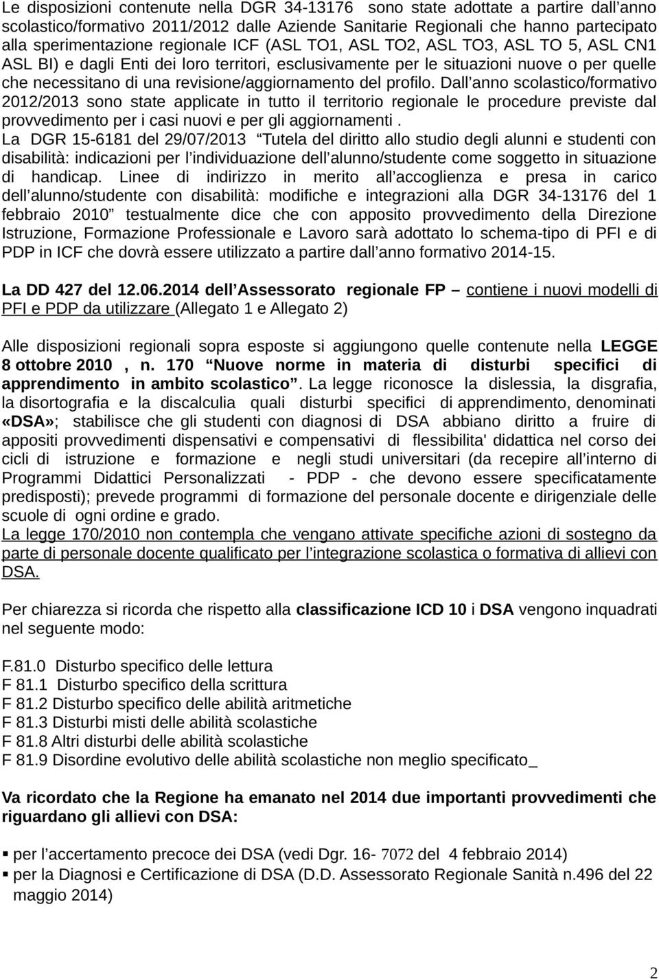 del profilo. Dall anno scolastico/formativo 2012/2013 sono state applicate in tutto il territorio regionale le procedure previste dal provvedimento per i casi nuovi e per gli aggiornamenti.