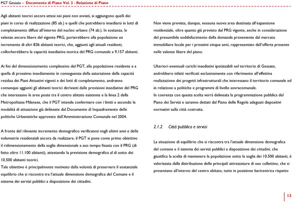 incremento di altri 836 abitanti teorici, che, aggiunti agli attuali residenti, collocherebbero la capacità insediativa teorica del PRG comunale a 9.157 abitanti.