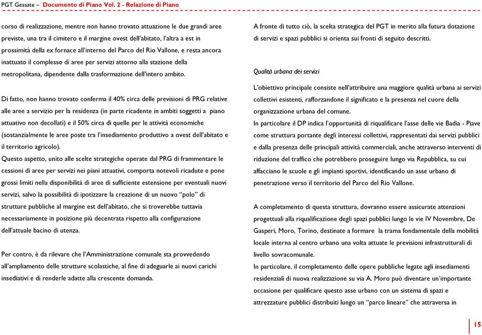 ex fornace all interno del Parco del Rio Vallone, e resta ancora inattuato il complesso di aree per servizi attorno alla stazione della metropolitana, dipendente dalla trasformazione dell intero