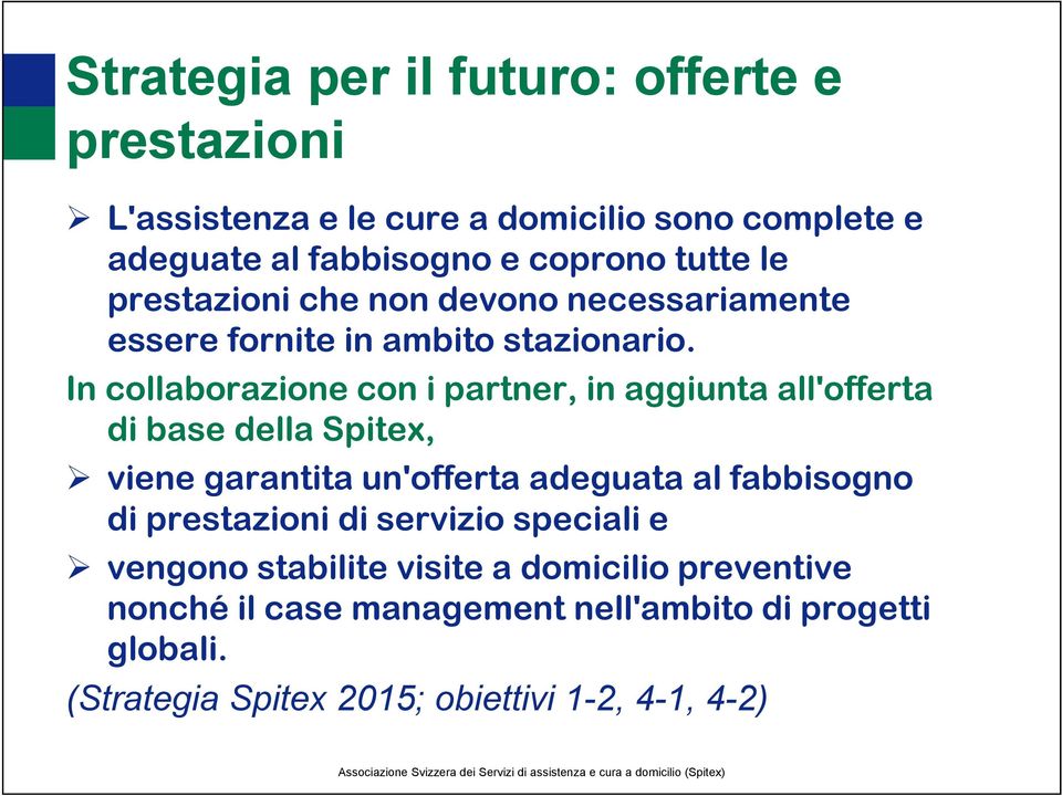 In collaborazione con i partner, in aggiunta all'offerta di base della Spitex, viene garantita un'offerta adeguata al fabbisogno di