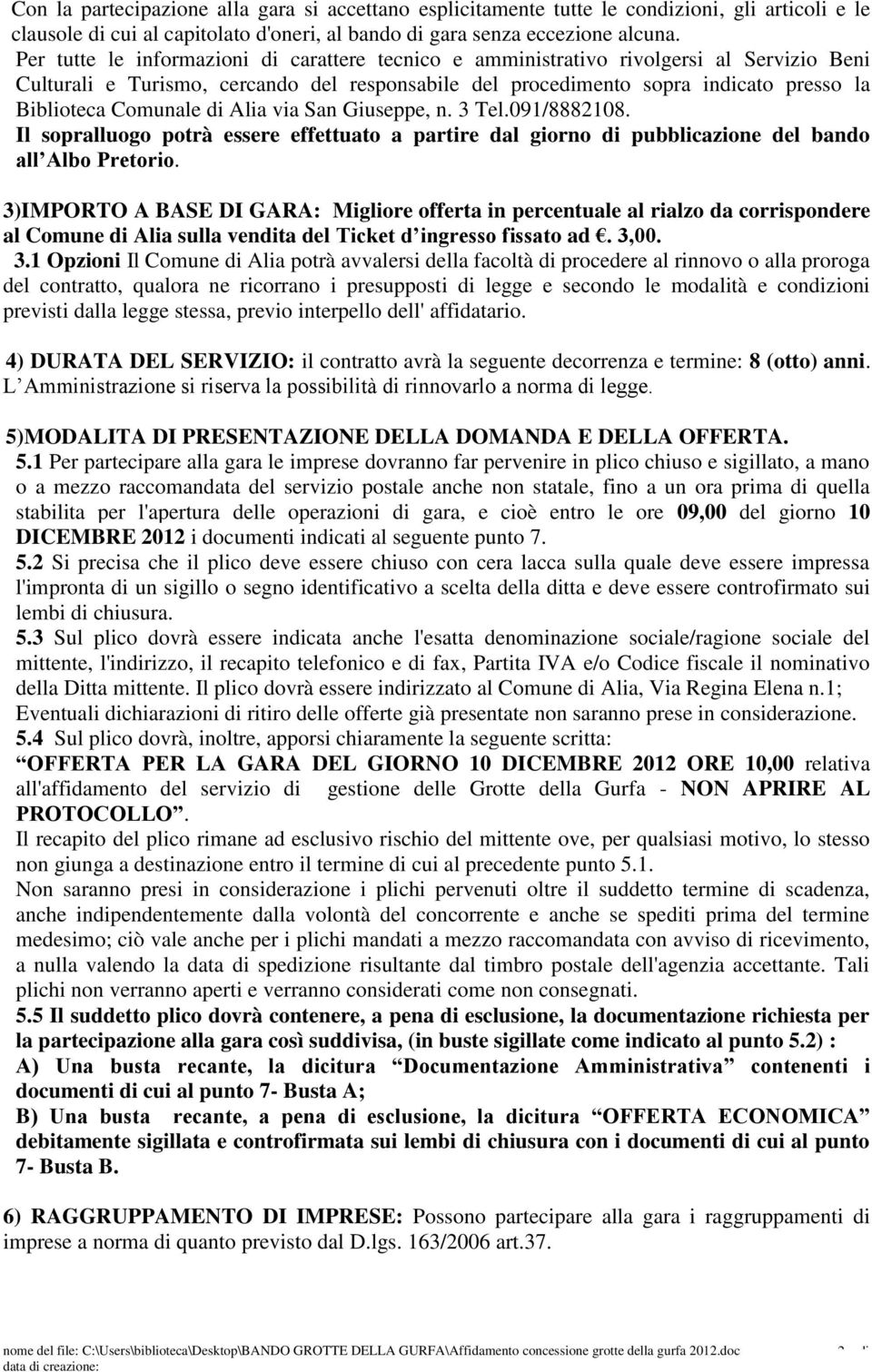 Comunale di Alia via San Giuseppe, n. 3 Tel.091/210. Il sopralluogo potrà essere effettuato a partire dal giorno di pubblicazione del bando all Albo Pretorio.