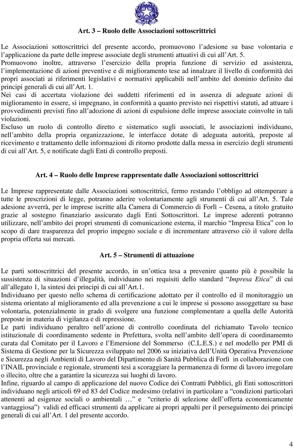 Promuovono inoltre, attraverso l esercizio della propria funzione di servizio ed assistenza, l implementazione di azioni preventive e di miglioramento tese ad innalzare il livello di conformità dei