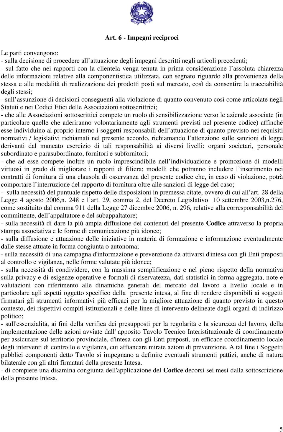 dei prodotti posti sul mercato, così da consentire la tracciabilità degli stessi; - sull assunzione di decisioni conseguenti alla violazione di quanto convenuto così come articolate negli Statuti e