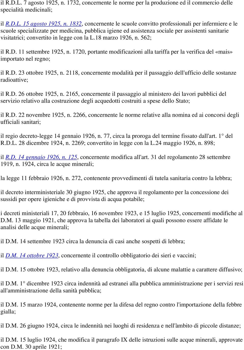 legge con la L.18 marzo 1926, n. 562; il R.D. 11 settembre 1925, n. 1720, portante modificazioni alla tariffa per la verifica del «mais» importato nel regno; il R.D. 23 ottobre 1925, n.