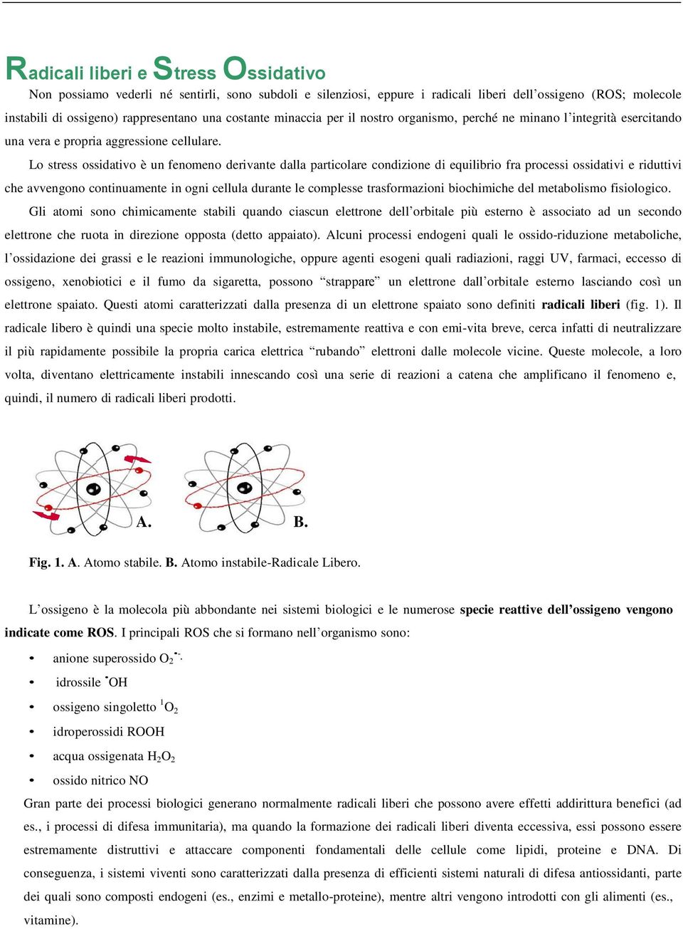 Lo stress ossidativo è un fenomeno derivante dalla particolare condizione di equilibrio fra processi ossidativi e riduttivi che avvengono continuamente in ogni cellula durante le complesse