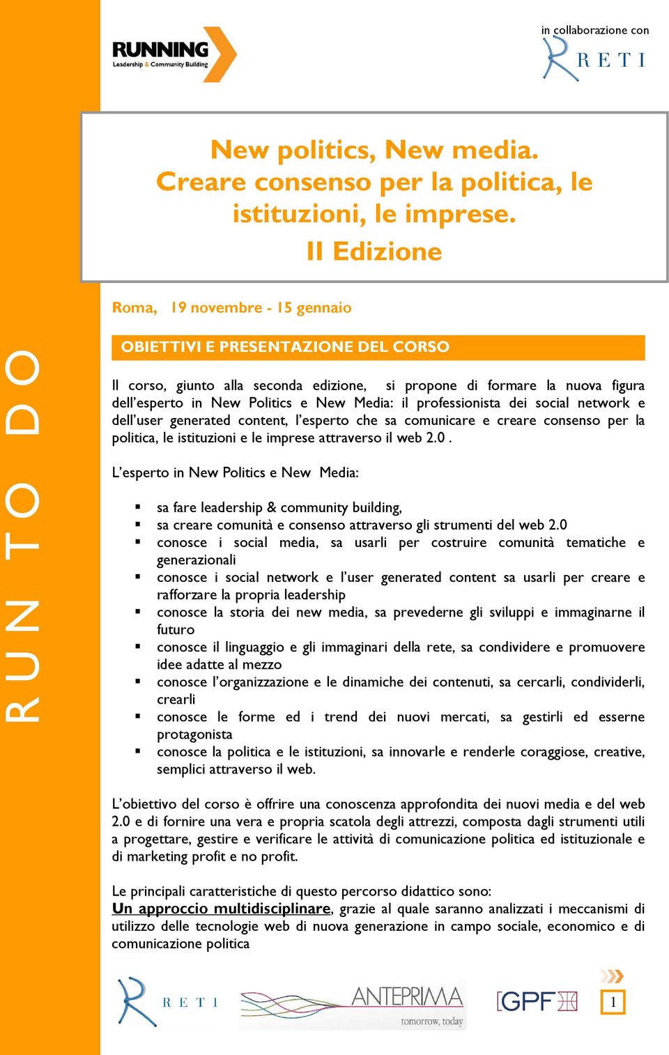 il professionista dei social network e dell user generated content, l esperto che sa comunicare e creare consenso per la politica, le istituzioni e le imprese attraverso il web 2.0.