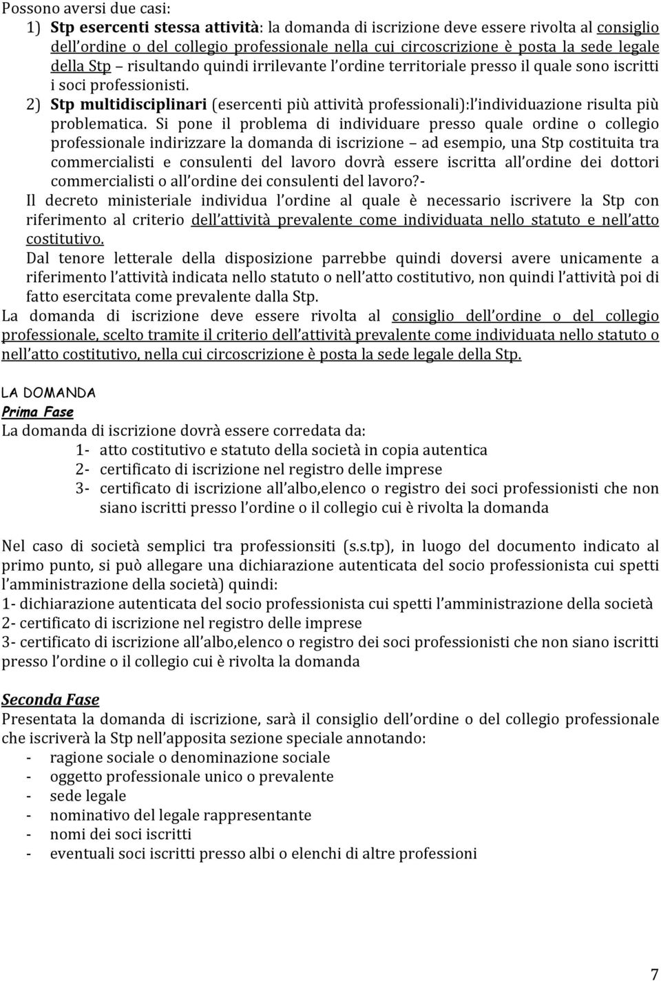 Si pone il problema di individuare presso quale ordine o collegio professionaleindirizzareladomandadiiscrizione adesempio,unastpcostituitatra commercialisti e consulenti del lavoro dovrà essere