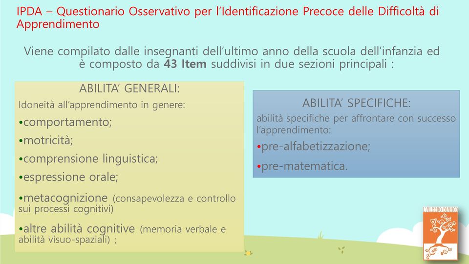 motricità; comprensione linguistica; espressione orale; ABILITA SPECIFICHE: abilità specifiche per affrontare con successo l apprendimento: