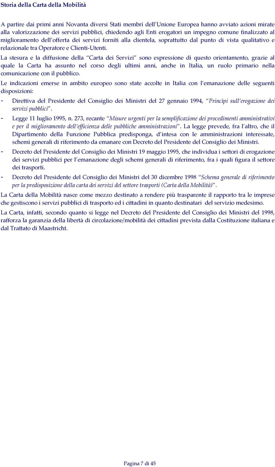 La stesura e la diffusione della Carta dei Servizi sono espressione di questo orientamento, grazie al quale la Carta ha assunto nel corso degli ultimi anni, anche in Italia, un ruolo primario nella