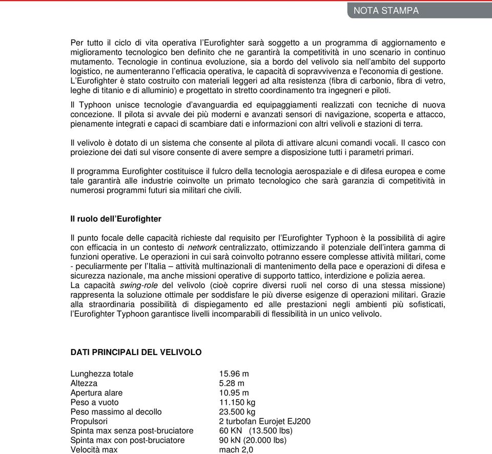 Tecnologie in continua evoluzione, sia a bordo del velivolo sia nell ambito del supporto logistico, ne aumenteranno l efficacia operativa, le capacità di sopravvivenza e l'economia di gestione.