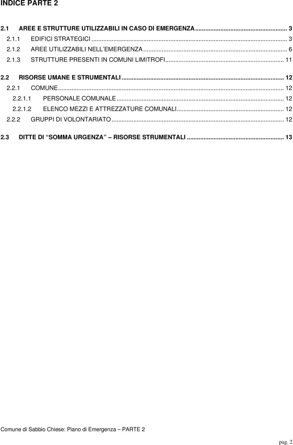 .. 12 2.2.1.1 PERSONALE COMUNALE... 12 2.2.1.2 ELENCO MEZZI E ATTREZZATURE COMUNALI... 12 2.2.2 GRUPPI DI VOLONTARIATO.