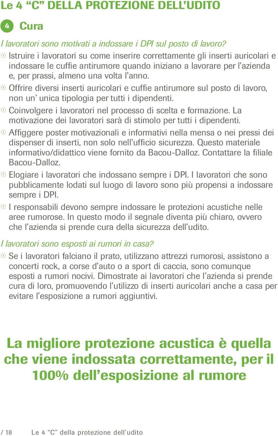 Offrire diversi inserti auricolari e cuffie antirumore sul posto di lavoro, non un unica tipologia per tutti i dipendenti. Coinvolgere i lavoratori nel processo di scelta e formazione.