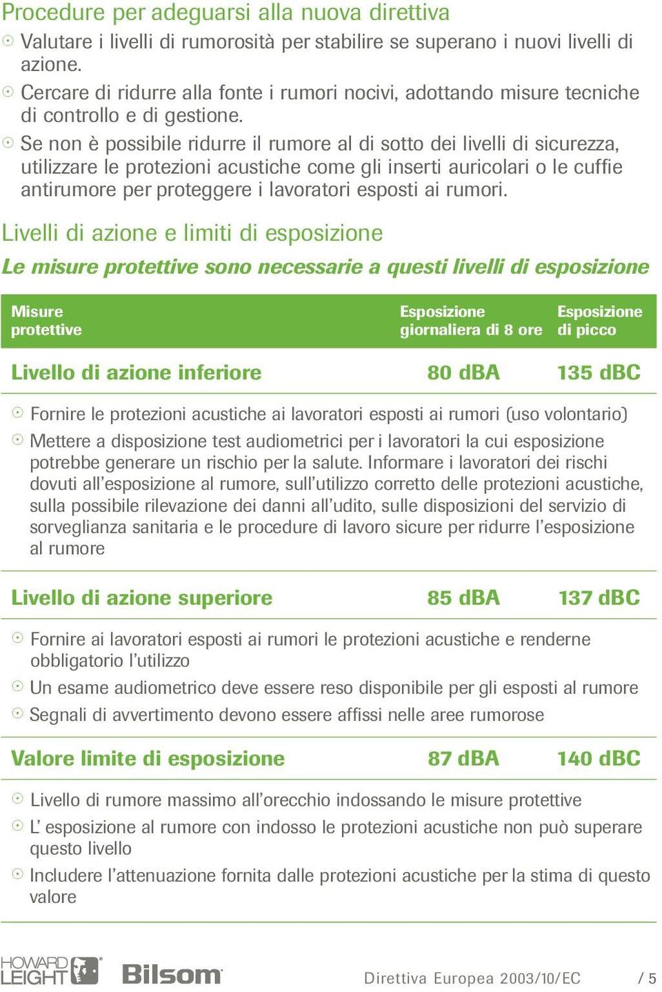 Se non è possibile ridurre il rumore al di sotto dei livelli di sicurezza, utilizzare le protezioni acustiche come gli inserti auricolari o le cuffie antirumore per proteggere i lavoratori esposti ai