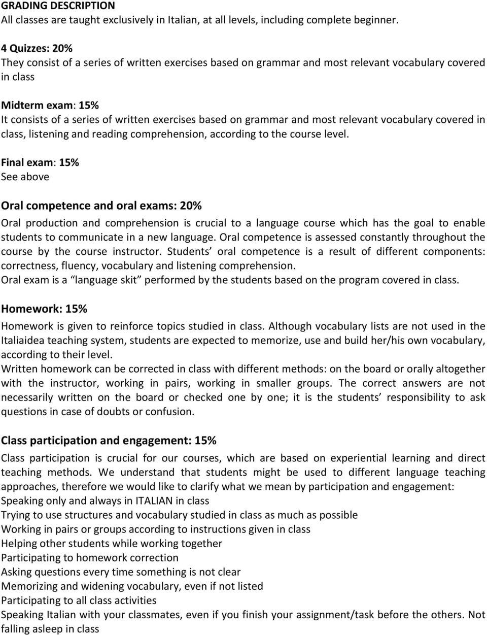 grammar and most relevant vocabulary covered in class, listening and reading comprehension, according to the course level.