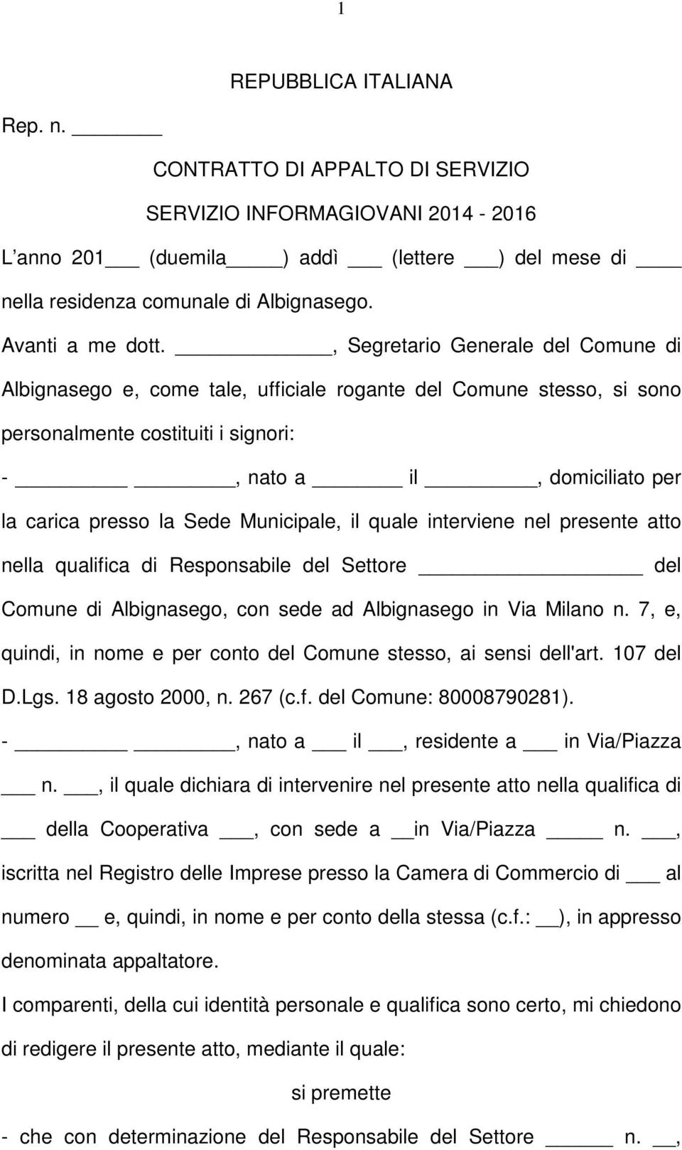 , Segretario Generale del Comune di Albignasego e, come tale, ufficiale rogante del Comune stesso, si sono personalmente costituiti i signori: -, nato a il, domiciliato per la carica presso la Sede