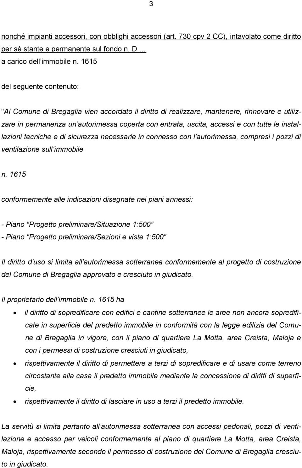 tutte le installazioni tecniche e di sicurezza necessarie in connesso con l autorimessa, compresi i pozzi di ventilazione sull immobile n.