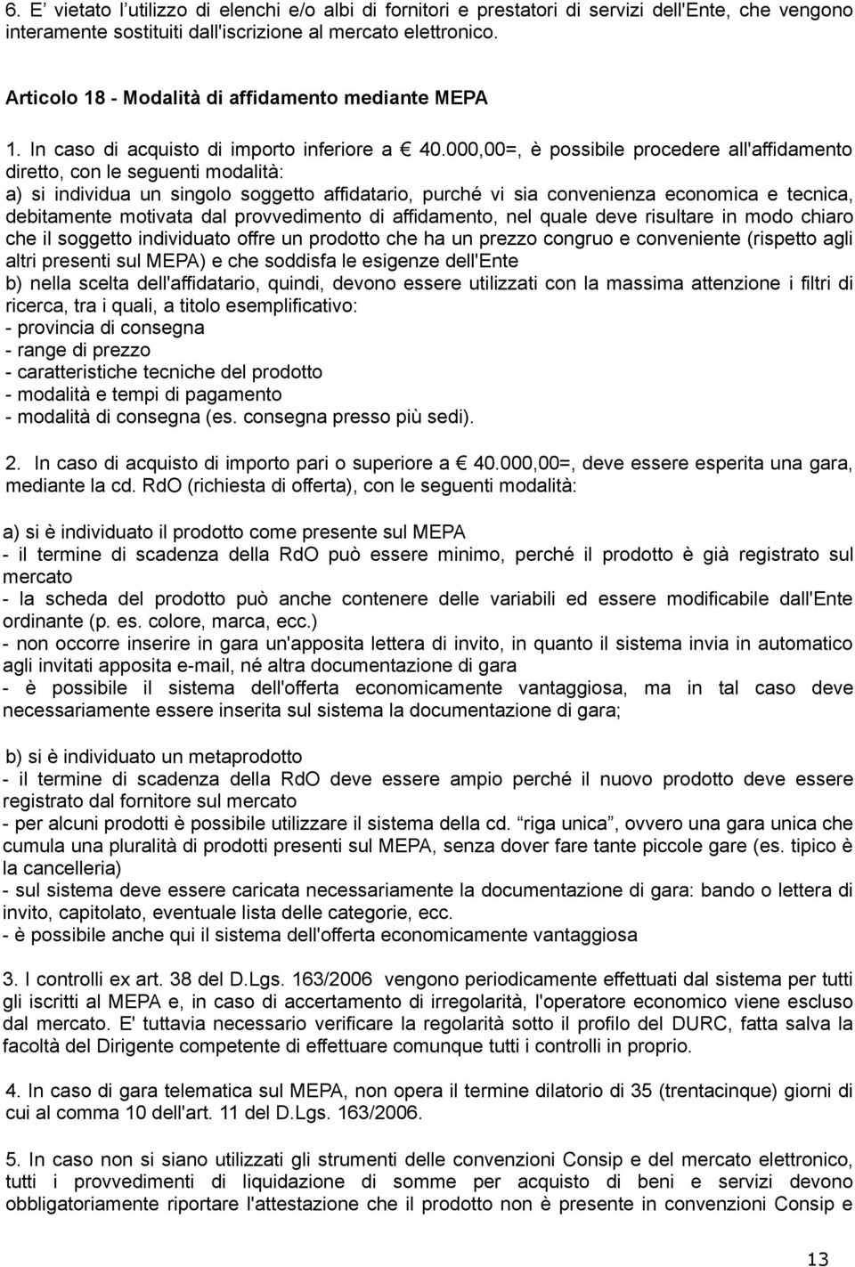 000,00=, è possibile procedere all'affidamento diretto, con le seguenti modalità: a) si individua un singolo soggetto affidatario, purché vi sia convenienza economica e tecnica, debitamente motivata