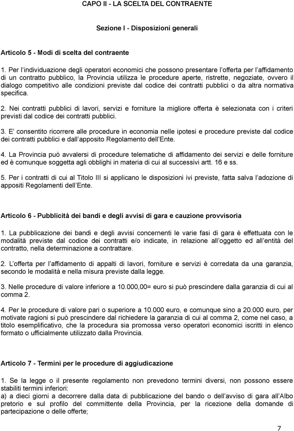 dialogo competitivo alle condizioni previste dal codice dei contratti pubblici o da altra normativa specifica. 2.