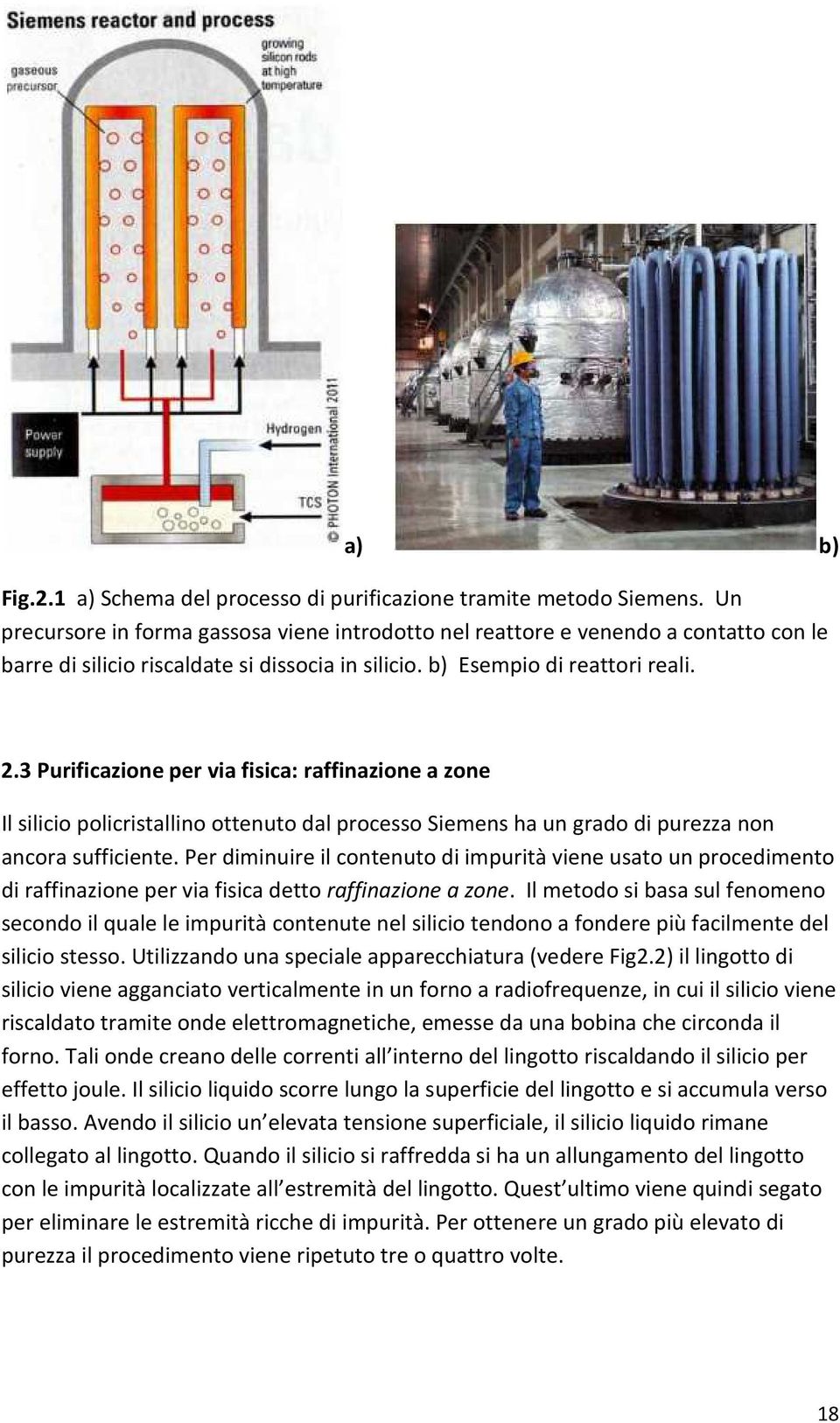 3 Purificazione per via fisica: raffinazione a zone Il silicio policristallino ottenuto dal processo Siemens ha un grado di purezza non ancora sufficiente.