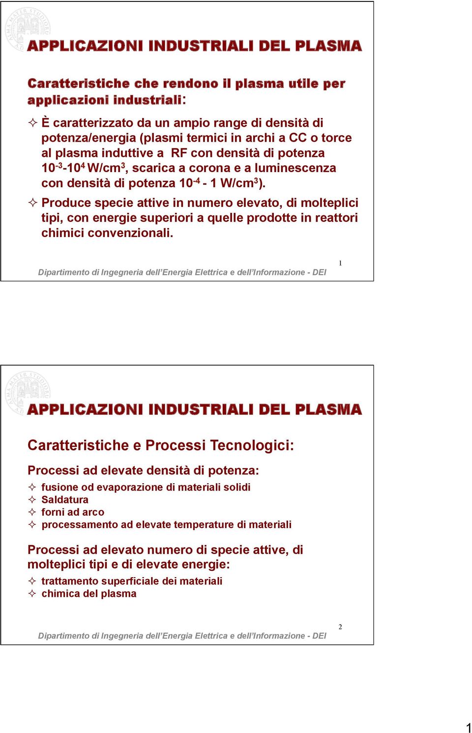 ² Produce specie attive in numero elevato, di molteplici tipi, con energie superiori a quelle prodotte in reattori chimici convenzionali.