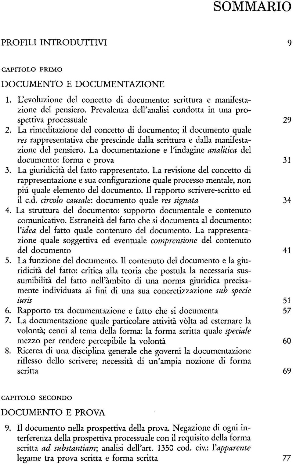 La rimeditazione del concetto di documento; il documento quale res rappresentativa che prescinde dalla scrittura e dalla manifestazione del pensiero.