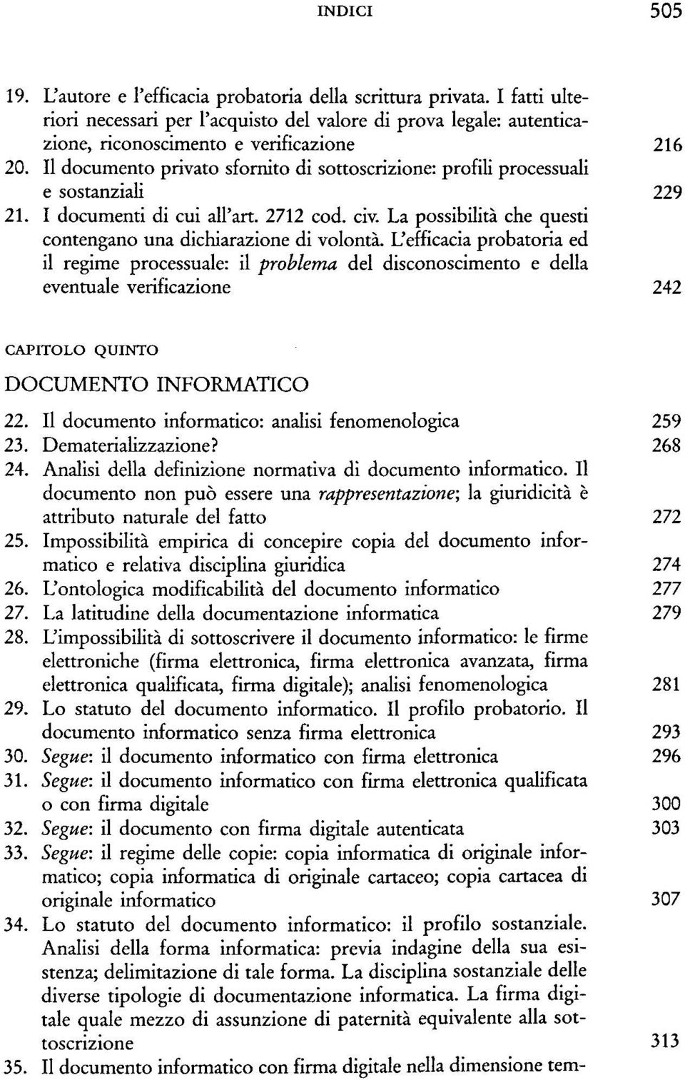 L'efficacia probatoria ed il regime processuale: il problema del disconoscimento e della eventuale verificazione 242 CAPITOLO QUINTO DOCUMENTO INFORMATICO 22.