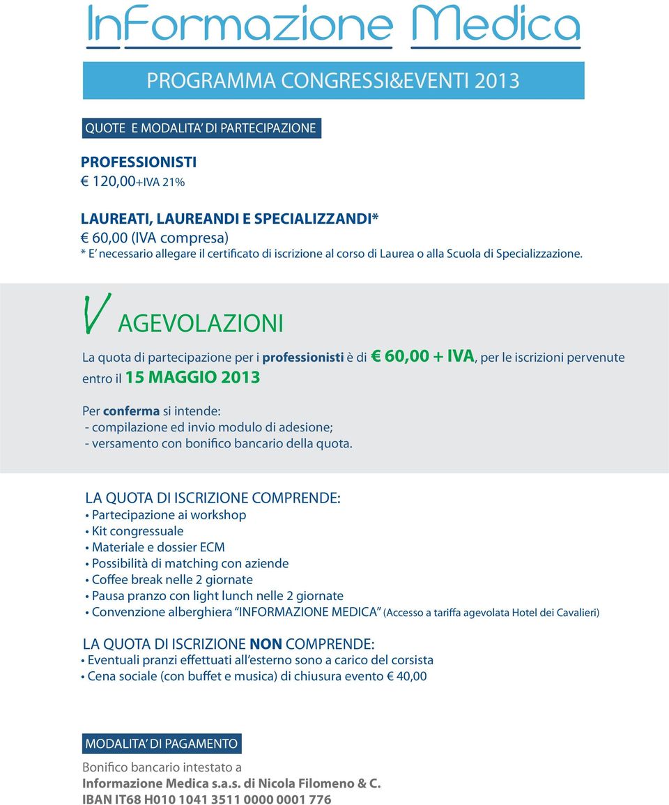 AGEVOLAZIONI La quota di partecipazione per i professionisti è di 60,00 + IVA, per le iscrizioni pervenute entro il 15 MAGGIO 2013 Per conferma si intende: - compilazione ed invio modulo di adesione;